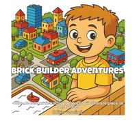 Brick Builder Adventures: O carte de colorat ușoară și distractivă, cu tematică brick, pentru copii pasionați de construcții, roboți, vehicule și ... Adventure & Learning Coloring Books Series)