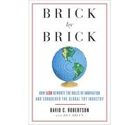 Brick by Brick: How LEGO Rewrote the Rules of Innovation and Conquered the Global Toy Industry