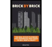 Brick by Brick: The Real Estate Playbook for Underdogs Who Want to Buy, Rent & Profit