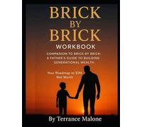 Brick by Brick; The Workbook: Companion Guide to "Brick by Brick, A Father's Guide to Building Generational Wealth"