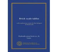 Brick-scale tables: with explanatory notes for the designer in brickwork