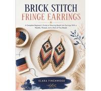 BRICK STITCH FRINGE EARRINGS: A Complete Beginner's Guide to Weaving Beads Into Earrings With a Needle, Thread, and a Dish of Tiny Beads