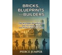 Bricks, Blueprints And Builders: The History of Housing and the Tools, Ideas and People Who Built Them