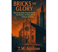 Bricks of Glory: The Unshakable Foundation of The Basilica of Santa Maria Gloriosa dei Frari (Pilgrimage to the Sacred: Italy's Holy Shrines)