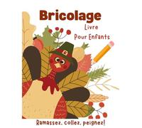 Bricolage Livre Pour Enfants - Ramasser Des Feuilles, Coller, Peindre: Découper, coller et bricoler ! Le livre d'artisanat pour enfants conçu avec ... saison : printemps, été, automne et hiver