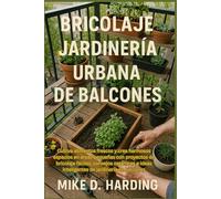 BRICOLAJE JARDINERÍA URBANA DE BALCONES: Cultiva alimentos frescos y crea hermosos espacios en áreas pequeñas con proyectos de bricolaje fáciles, ... ideas inteligentes de jardinería en balcones