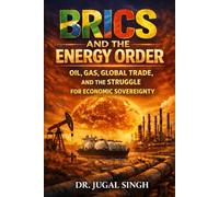 BRICS and The Energy Order: OIL, GAS, GLOBAL TRADE, AND THE STRUGGLE FOR ECONOMIC SOVEREIGNTY (Global Power Shifts : Geopolitics, Economics, and the New World Order)