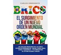BRICS: El Surgimiento de un Nuevo Orden Mundial: Un Análisis Profundo de las Cinco Potencias Emergentes - Brasil, Rusia, India, China y Sudáfrica - y su Impacto en el Futuro Global