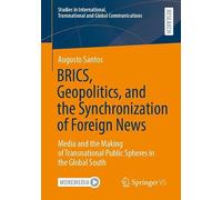 BRICS, Geopolitics, and the Synchronization of Foreign News: Media and the Making of Transnational Public Spheres in the Global South (Studies in ... Transnational and Global Communications)