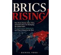 BRICS Rising: How Brazil, Russia, India, China, and South Africa Are Reshaping the Global Order: De-Dollarization, Multipolarity, and What It Means for the West