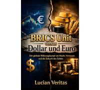 BRICS Unit versus Dollar und Euro: Der globale Währungskampf um Macht, Vertrauen und die Zukunft des Geldes