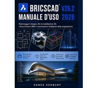 BRICSCAD V26.2 MANUALE UTENTE 2026: Padronanza del disegno 2D, della modellazione 3D e dei flussi di lavoro BIM. e automazione intelligente della progettazione