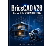 BricsCAD V26 GUÍA DEL USUARIO 2026: La guía de referencia esencial de BricsCAD V26: Cobertura autorizada de las nuevas funciones, integraciones y mejores prácticas para usuarios profesionales de CAD.