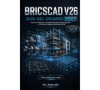 BRICSCAD V26 GUÍA DEL USUARIO 2027: Máster en dibujo 2D, modelado 3D, BIM, diseño mecánico, y flujos de trabajo CAD profesionales