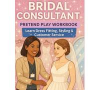 Bridal Consultant Pretend Play Workbook Learn Dress Fitting, Styling & Customer Service: A Fun Interactive Workbook for Kids to Learn Bridal Shop Skills, Dress Styling, and Customer Service