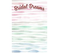 Bridal Dreams: An Inspiring Journey to Craft Your Ideal Celebration with Careful Details, Unique Ideas, and Cherished Memories