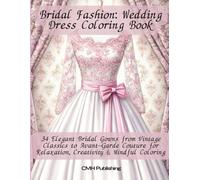 Bridal Fashion: Wedding Dress Coloring Book: 34 Elegant Bridal Gowns from Vintage Classics to Avant-Garde Couture for Relaxation, Creativity & Mindful Coloring (Pre-Shaded Coloring Fun)