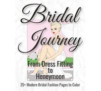 Bridal Journey: Wedding Fashion Coloring Book for Adults: 25+ Modern Bridal Fashion Pages to Color from Dress Fitting to Honeymoon, Bride to Be Gift and Bridal Shower Activity Book