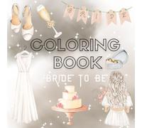 Bride to Be Coloring Book: Wedding Dreams, Love & Elegant Bridal Moments: 40+ Beautiful Designs Featuring Wedding Details, Bridal Accessories & Romantic Celebrations