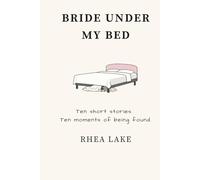 Bride Under My Bed: Ten Stories. Ten Moments Of Being Found.