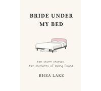 Bride Under My Bed: Ten Stories. Ten Moments Of Being Found.