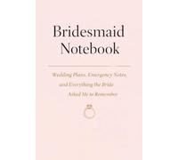 Bridesmaid Notebook: Wedding Plans, Checklists, Emergency Notes, and Everything the Bride Asked Me to Remember