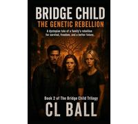 Bridge Child: The Genetic Rebellion: A Dystopian Sci-Fi Thriller of Rebellion, AI Control, and Genetic Destiny (The Bridge Child Trilogy)