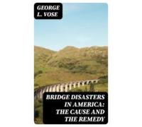 Bridge Disasters In America: The Cause And The Remedy (ebook)