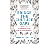 Bridge the Culture Gaps: A toolkit for effective collaboration in the diverse, global workplace