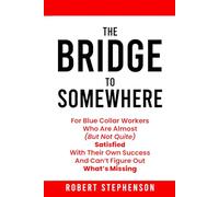 Bridge To Somewhere: For Blue-Collar Workers Who Are Almost But Not Quite Satisfied With Their Own Success And Can’t Figure Out What’s Missing