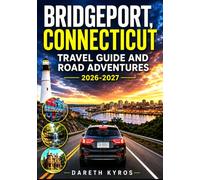BRIDGEPORT, CONNECTICUT TRAVEL GUIDE AND ROAD ADVENTURES 2026-2027: Explore Scenic Roads, Historic Landmarks, Coastal Towns, and Hidden Gems of the Constitution State