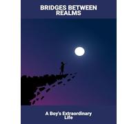Bridges Between Realms: A Boy'S Extraordinary Life