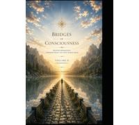 BRIDGES OF CONSCIOUSNESS: Beyond Separation, Towards What You Have Always Been VOLUME II