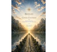 BRIDGES OF CONSCIOUSNESS: Beyond Separation, Towards What You Have Always Been VOLUME II