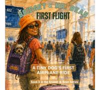 Bridget & Bean's First Flight: A Tiny Dog's First Airplane Ride (Bridget & Mr. Bean)