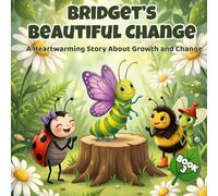 Bridget’s Beautiful Change - Book 3: A Heartwarming Butterfly Story About Growth, Patience, and Becoming Something New. Perfect for children ages 3-7 (Bridget’s Garden Adventures)