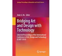 Bridging Art and Design with Technology: Selected Proceedings of the International Conference of Art, Design & Technology (ICADT 2024) (Springer Proceedings in Humanities and Social Sciences)