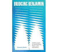 Bridging Benjamin Volume 68: A Philosophy of Technology, Place, and Education (Electronic Mediations)