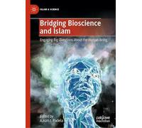 Bridging Bioscience and Islam: Engaging Big Questions about the Human Being (Islam & Science)