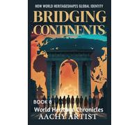 BRIDGING CONTINENTS: HOW WORLD HERITAGE SHAPES GLOBAL IDENTITY (4.World Heritage Chronicles: Guardians of Humanity’s Legacy)