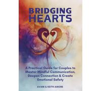 Bridging Hearts: A Practical Guide for Couples to Master Mindful Communication, Deepen Connection & Create Emotional Safety