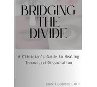 Bridging the Divide: A Clinician's Guide to Healing Trauma and Dissociation