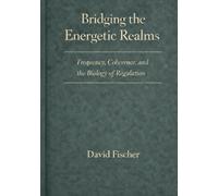 Bridging the Energetic Realms: Frequency, Coherence, and the Biology of Regulation (Bridging the Energetic Realms Series or The Coherence Series)