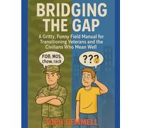 Bridging the Gap: A Gritty, Funny Field Manual for Transitioning Veterans and Civilians Who Mean Well