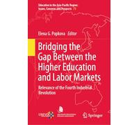 Bridging the Gap Between the Higher Education and Labor Markets: Relevance of the Fourth Industrial Revolution: 73 (Education in the Asia-Pacific Region: Issues, Concerns and Prospects)