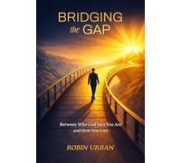 Bridging the Gap: Between Who God Says You Are and How You Live