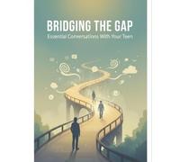 Bridging The Gap: Essential Conversations With Your Teen