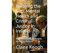 Bridging the Gap: Mental Health and Criminal Justice in Ireland: Evidence Based Strategies for Policy Reform