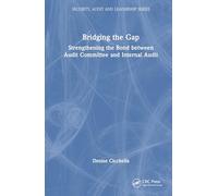 Bridging the Gap: Strengthening the Bond between Audit Committee and Internal Audit (Security, Audit and Leadership Series)