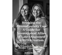 Bridging the Neurodiversity Gap: A Neurotypical’s Guide to Supporting Their Neurodivergent Person: How to Communicate, Support, and Advocate Without ... ADHD and Autism in Women Self Help Series)